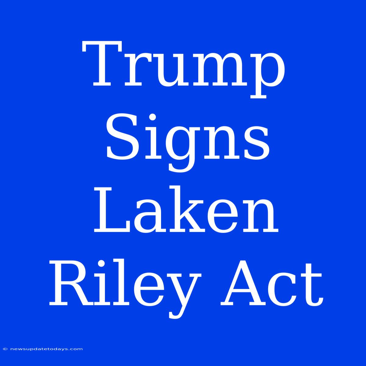 Trump Signs Laken Riley Act