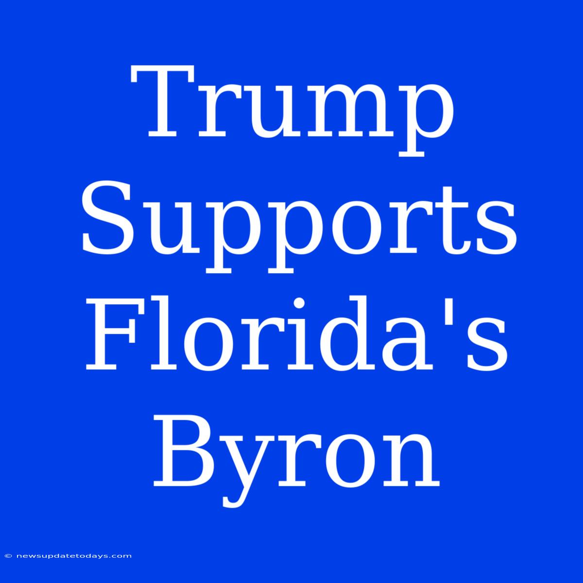 Trump Supports Florida's Byron