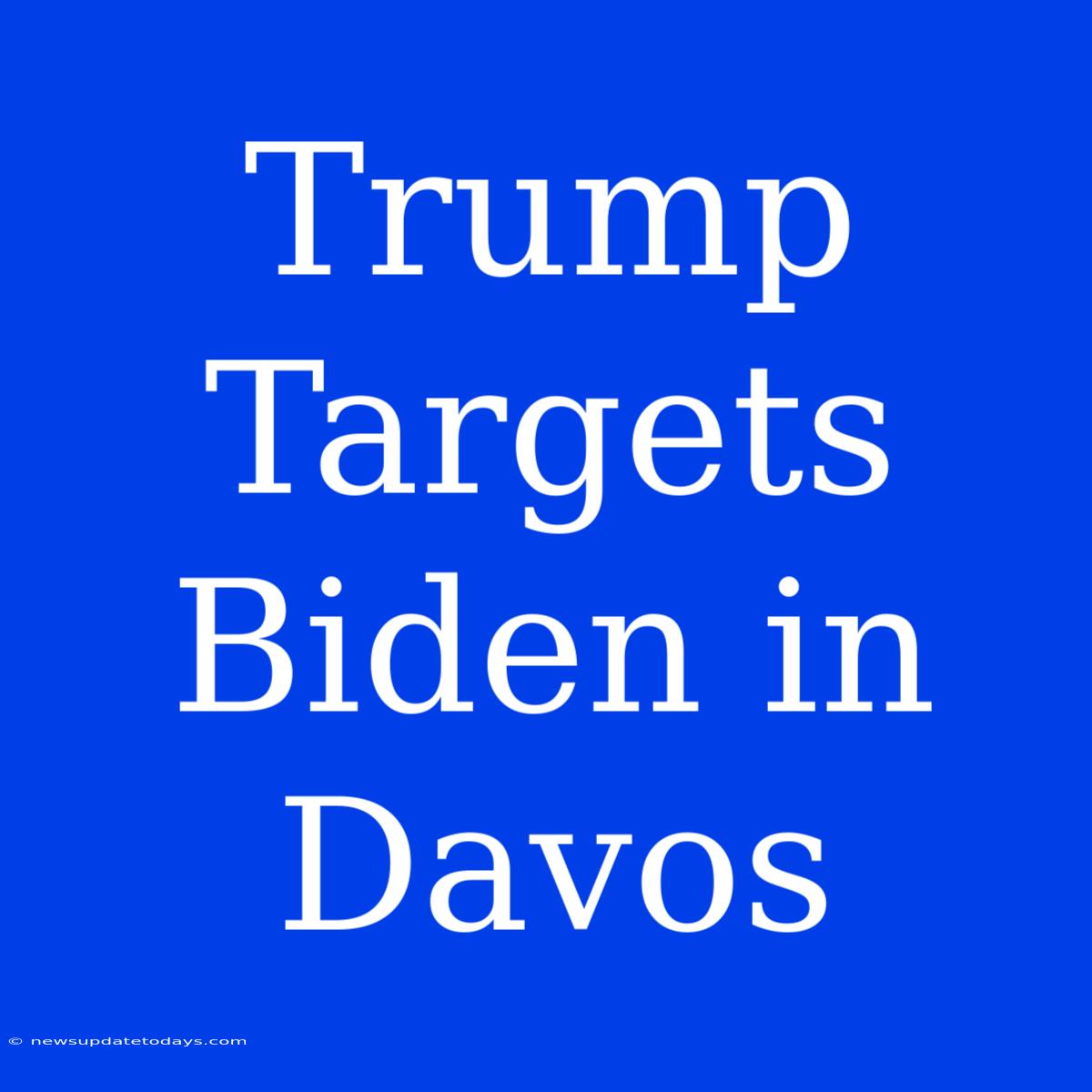 Trump Targets Biden In Davos