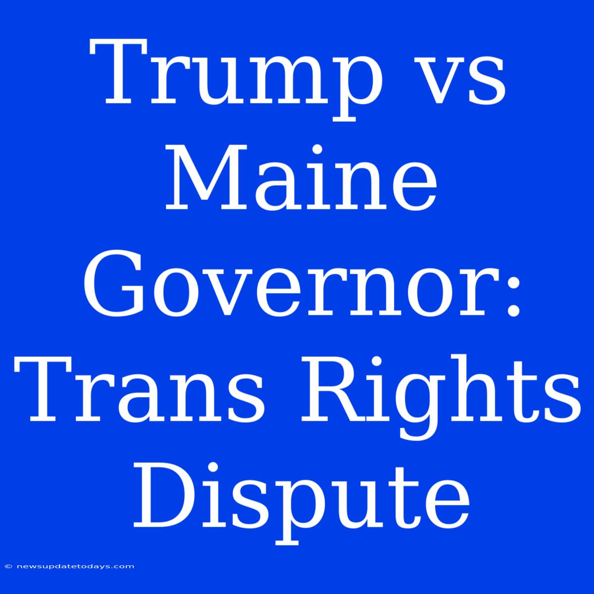 Trump Vs Maine Governor: Trans Rights Dispute