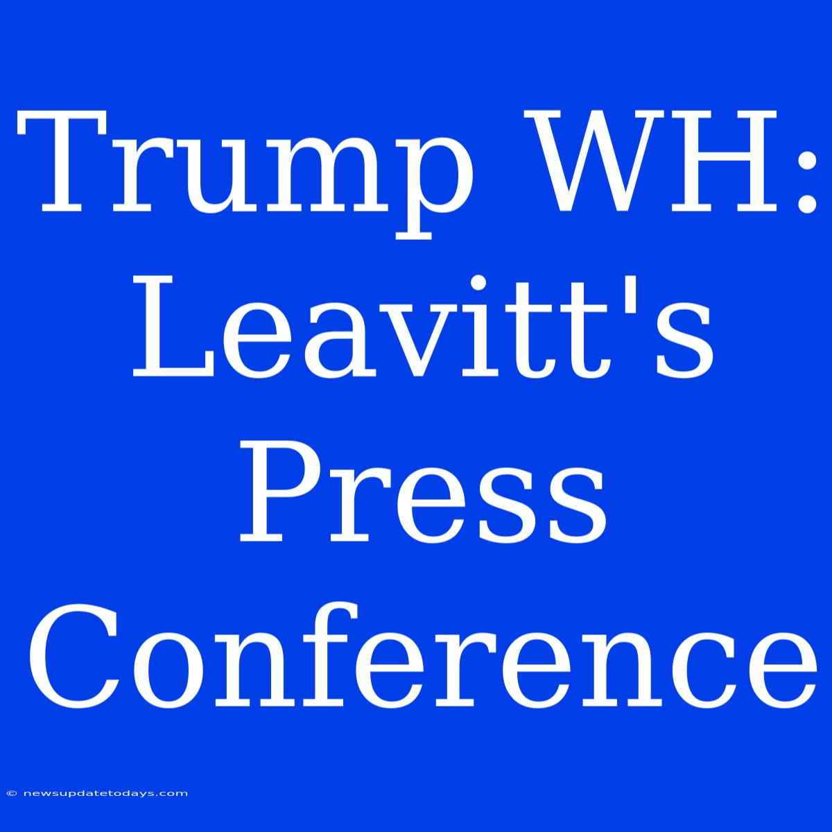 Trump WH: Leavitt's Press Conference