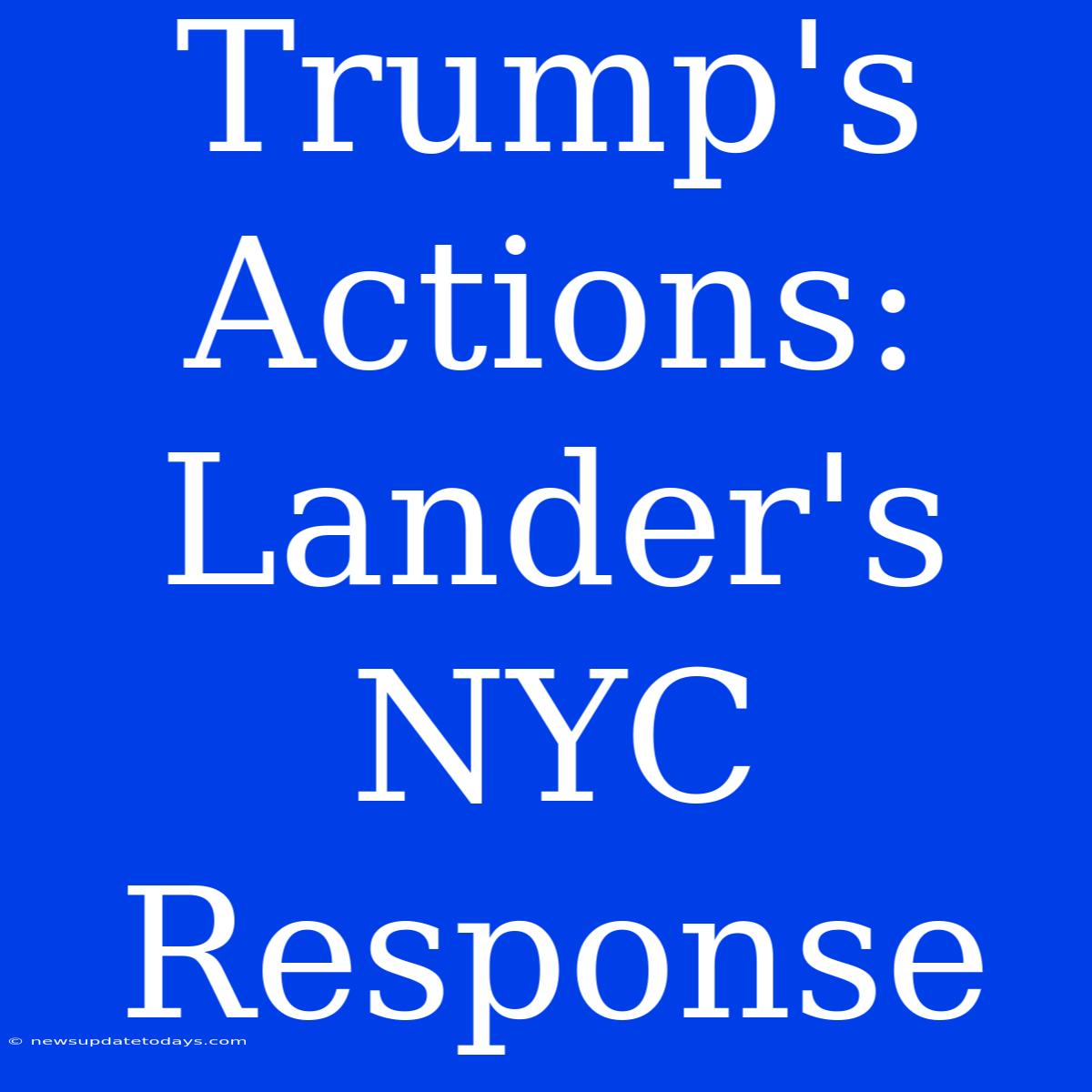 Trump's Actions: Lander's NYC Response