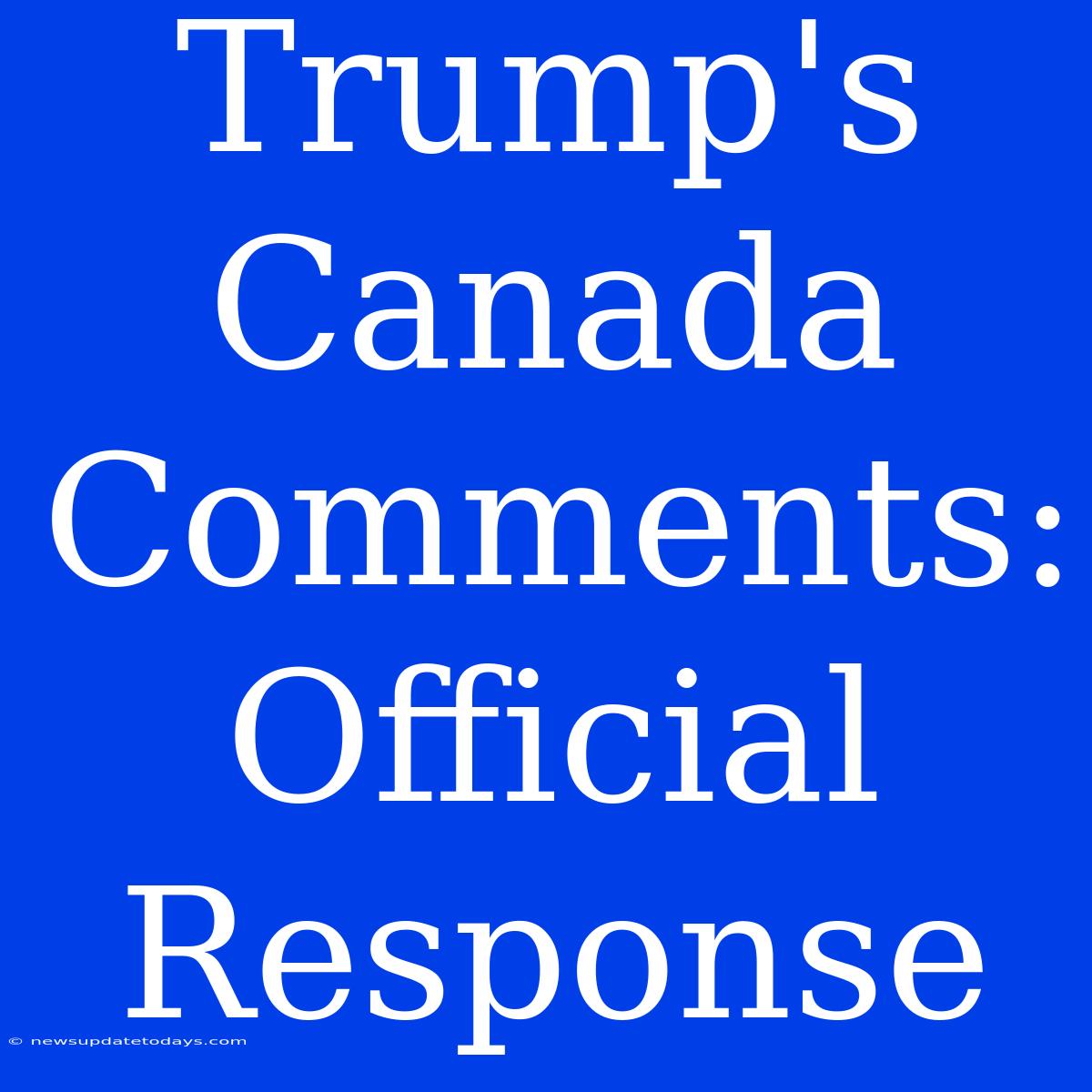 Trump's Canada Comments: Official Response