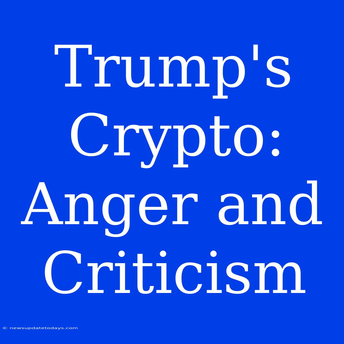 Trump's Crypto: Anger And Criticism