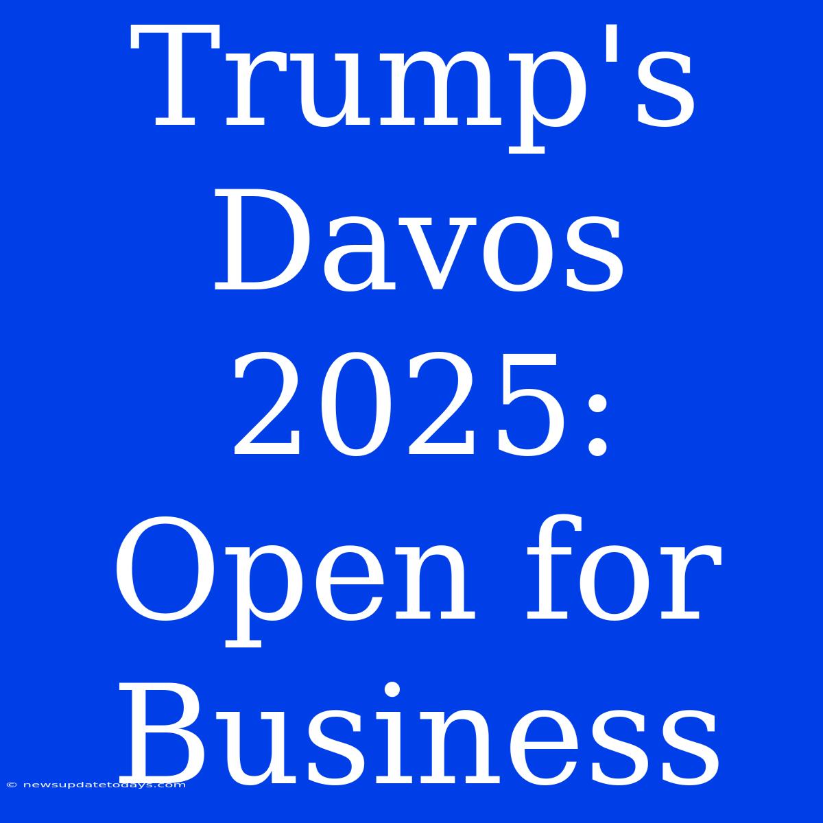 Trump's Davos 2025: Open For Business