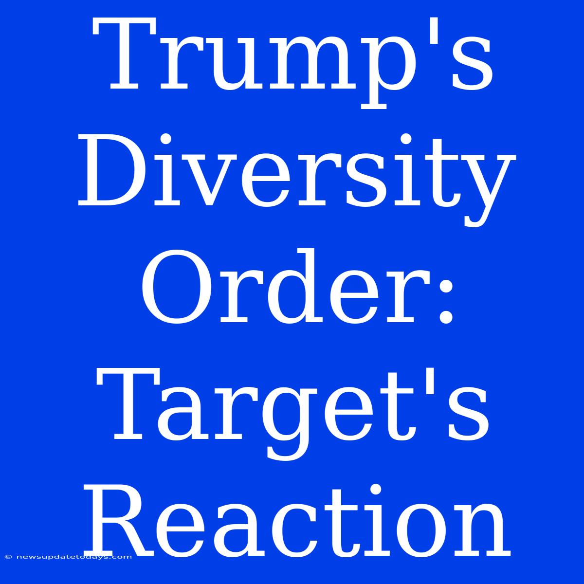 Trump's Diversity Order: Target's Reaction