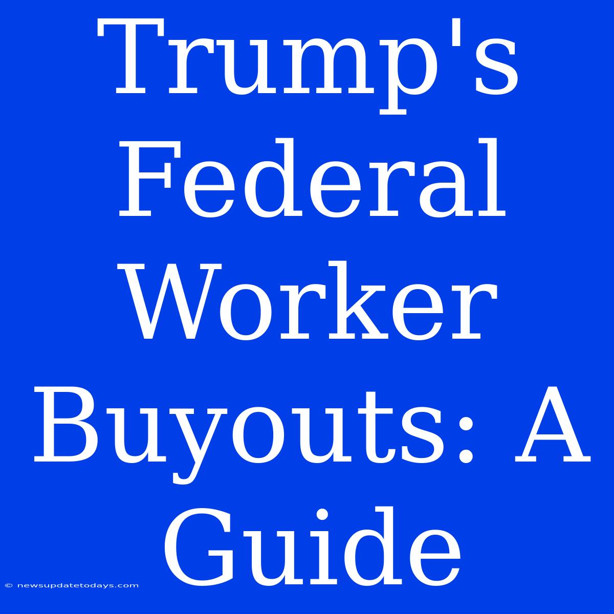 Trump's Federal Worker Buyouts: A Guide