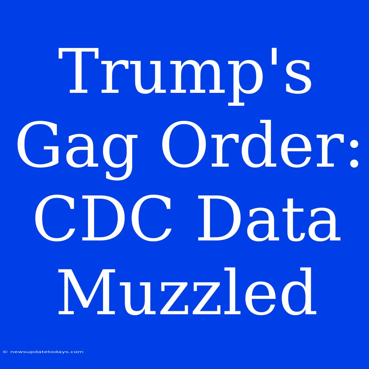 Trump's Gag Order: CDC Data Muzzled