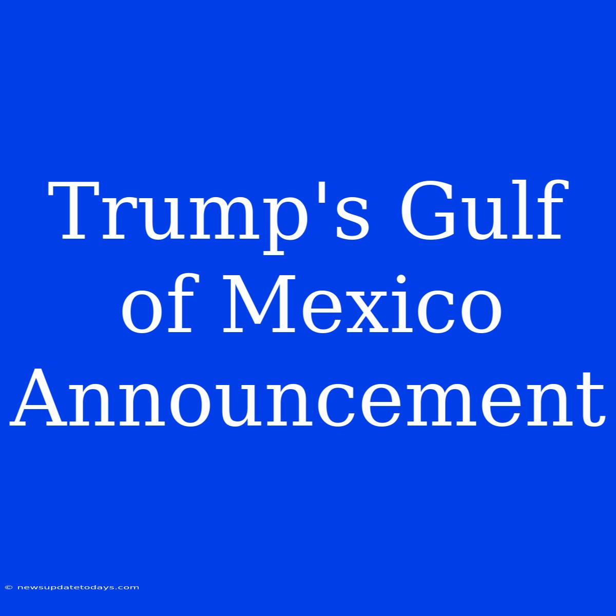 Trump's Gulf Of Mexico Announcement