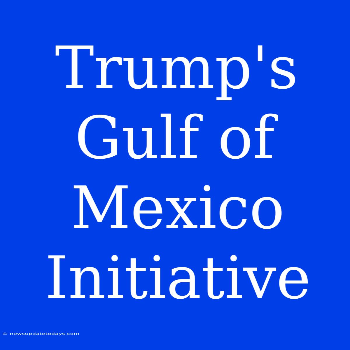 Trump's Gulf Of Mexico Initiative