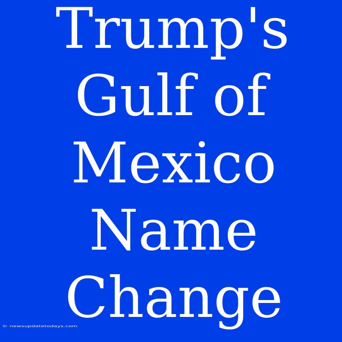 Trump's Gulf Of Mexico Name Change