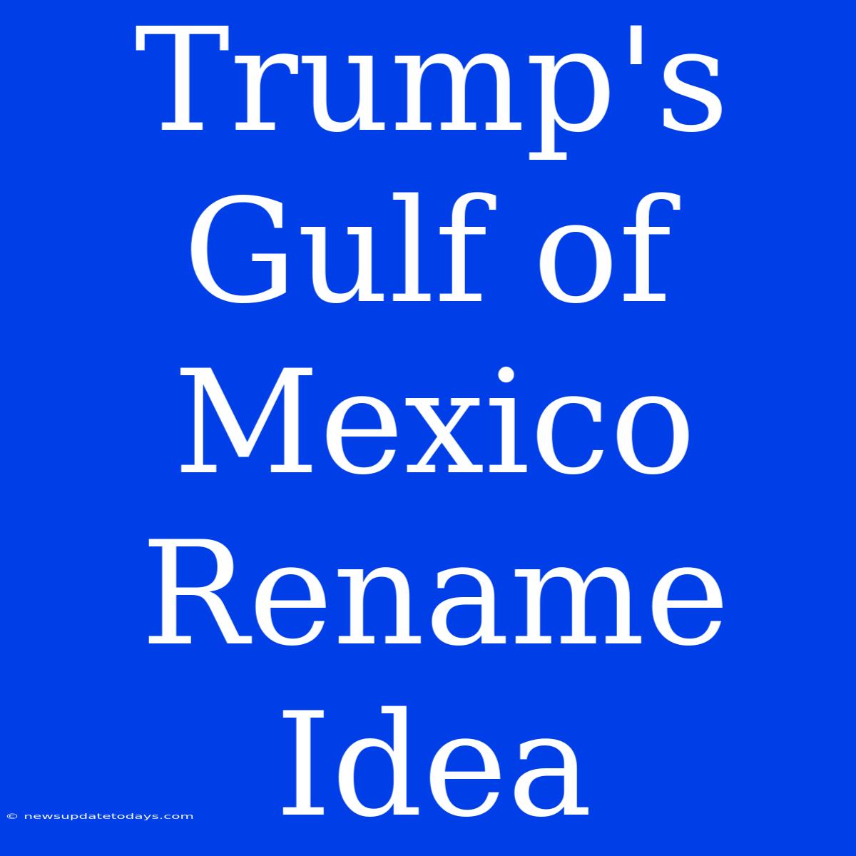 Trump's Gulf Of Mexico Rename Idea