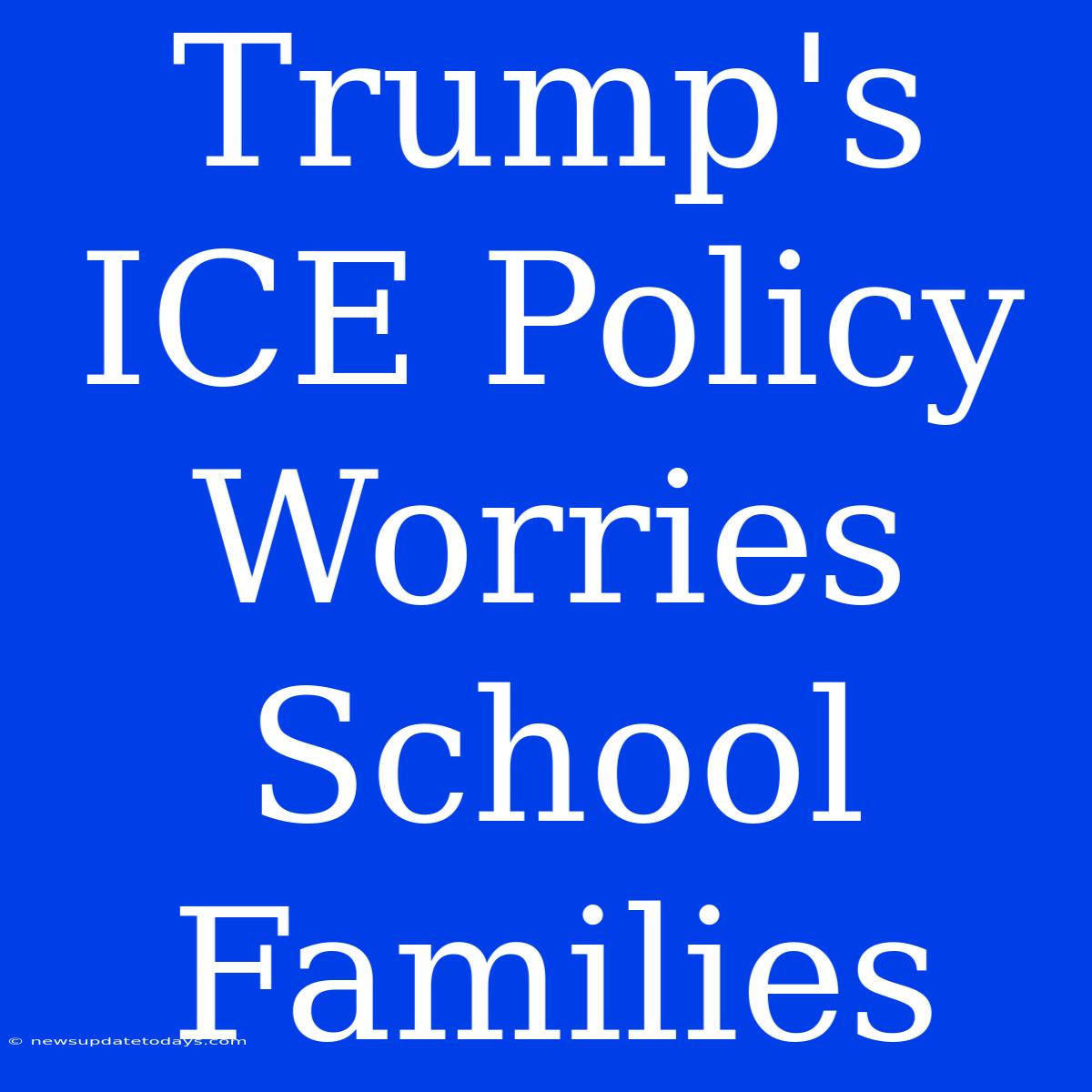 Trump's ICE Policy Worries School Families