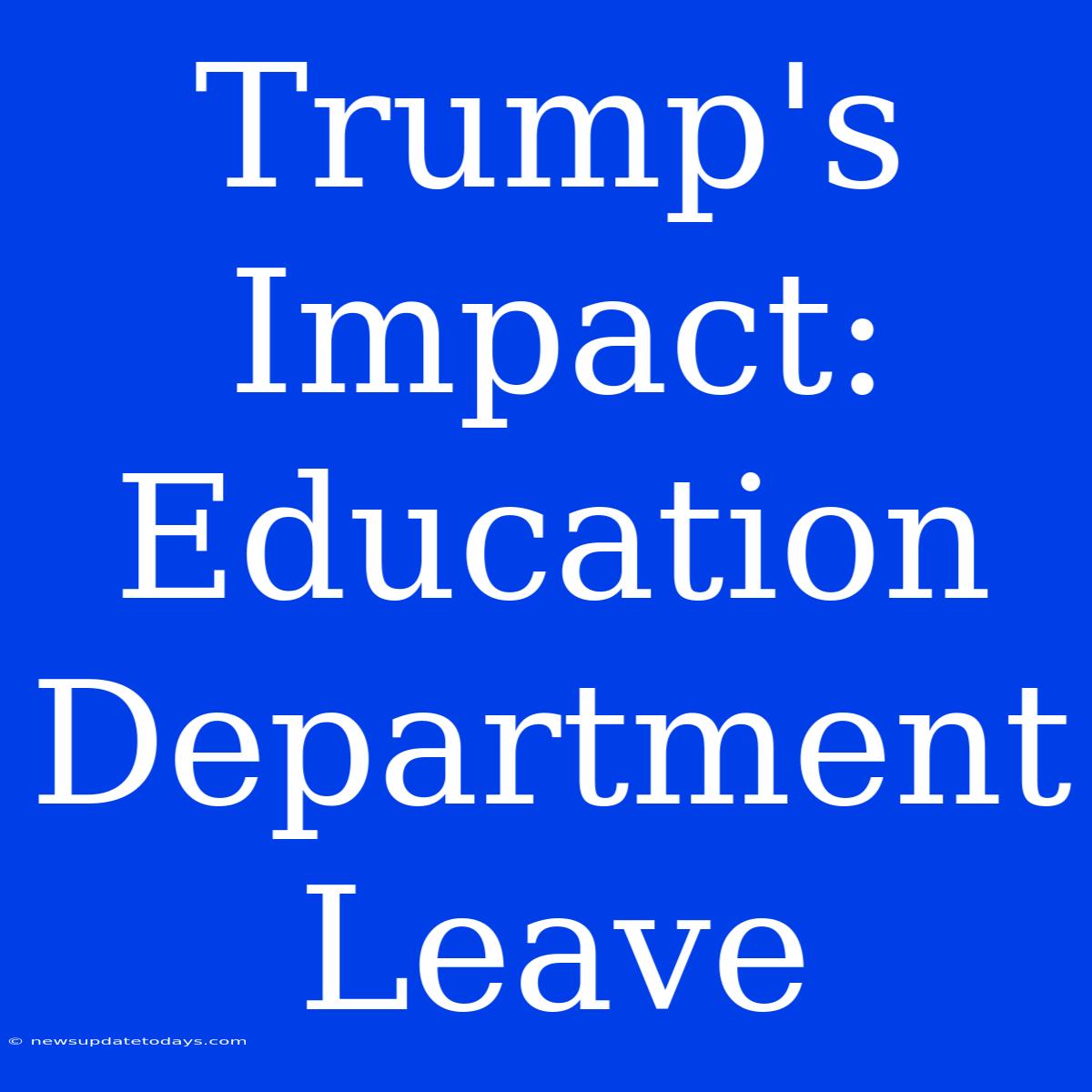 Trump's Impact: Education Department Leave