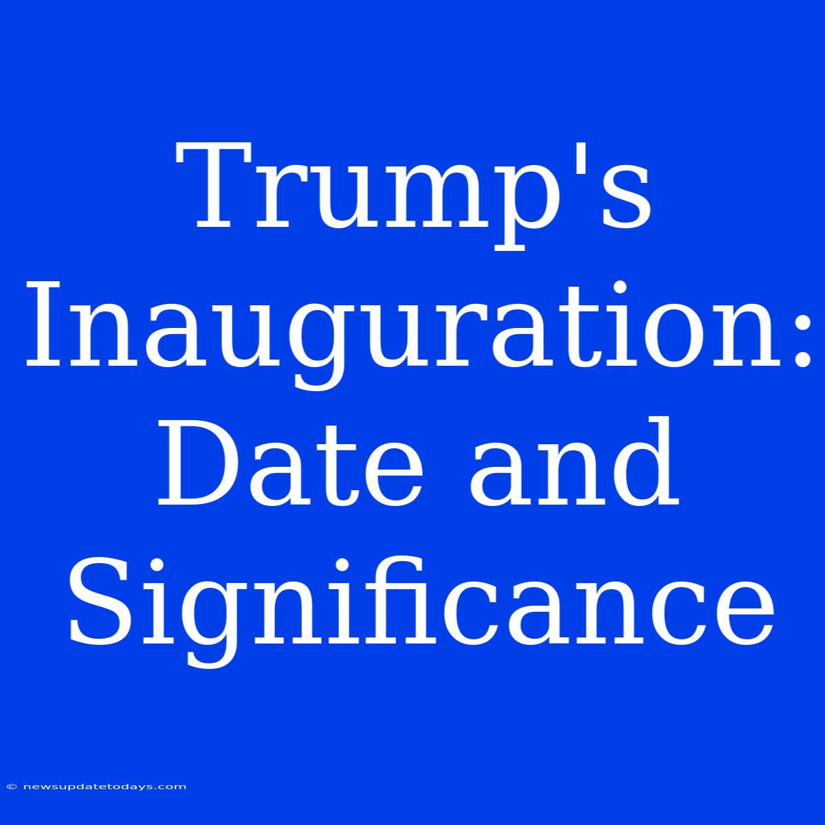 Trump's Inauguration: Date And Significance