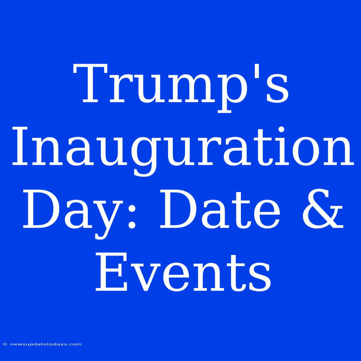 Trump's Inauguration Day: Date & Events