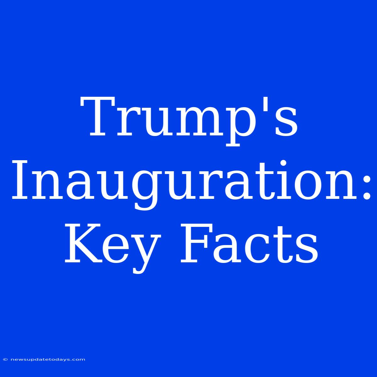 Trump's Inauguration: Key Facts