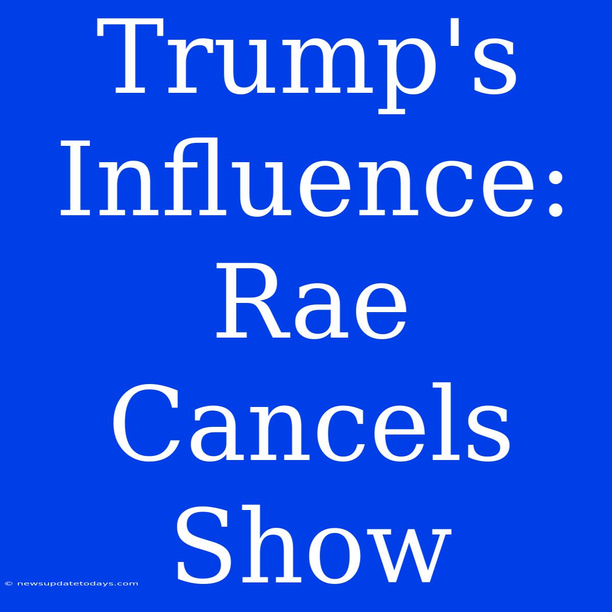 Trump's Influence: Rae Cancels Show