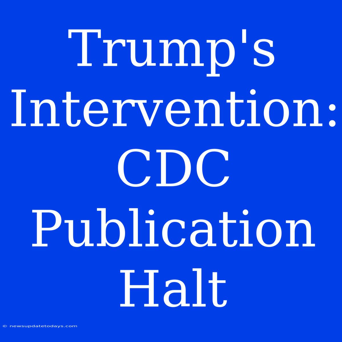 Trump's Intervention: CDC Publication Halt