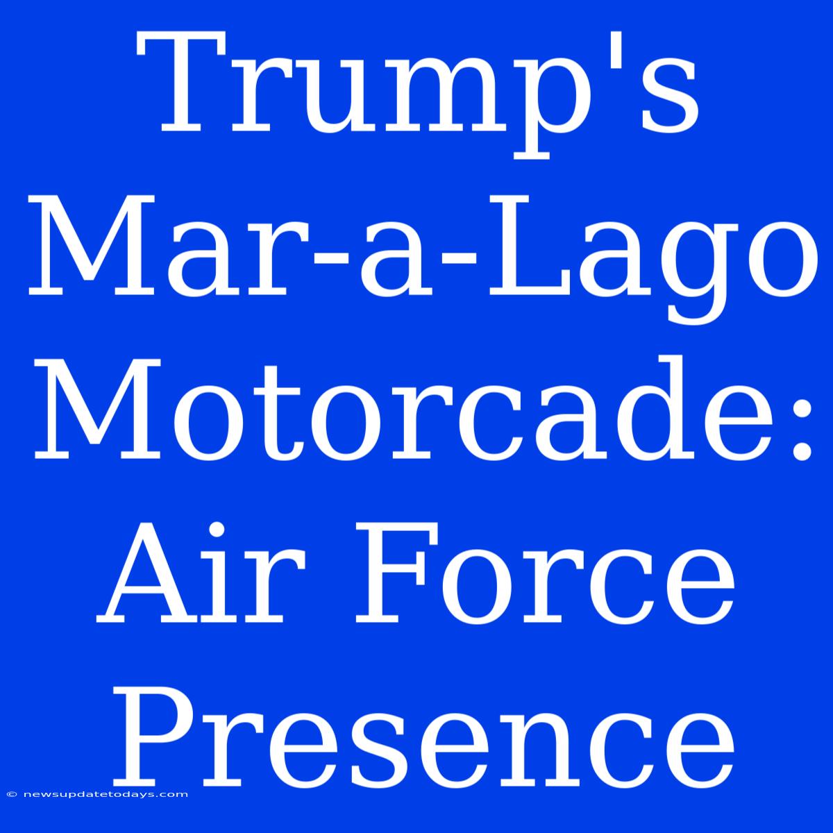 Trump's Mar-a-Lago Motorcade: Air Force Presence