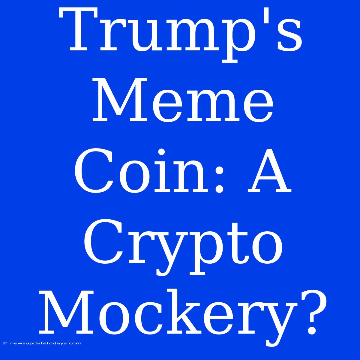 Trump's Meme Coin: A Crypto Mockery?