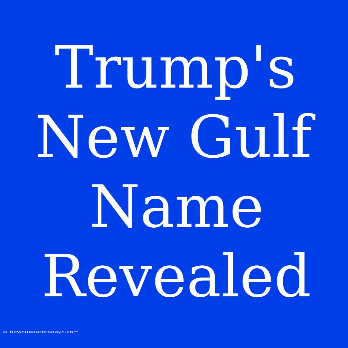 Trump's New Gulf Name Revealed