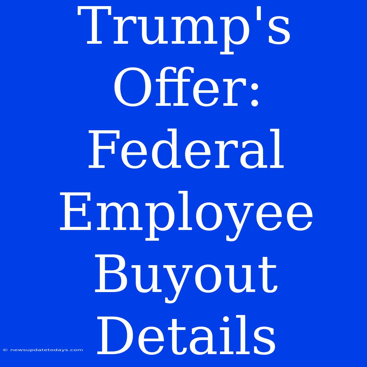 Trump's Offer: Federal Employee Buyout Details