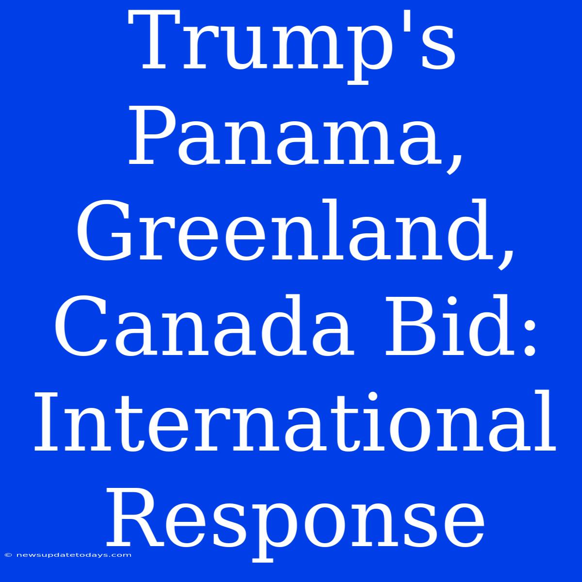 Trump's Panama, Greenland, Canada Bid: International Response