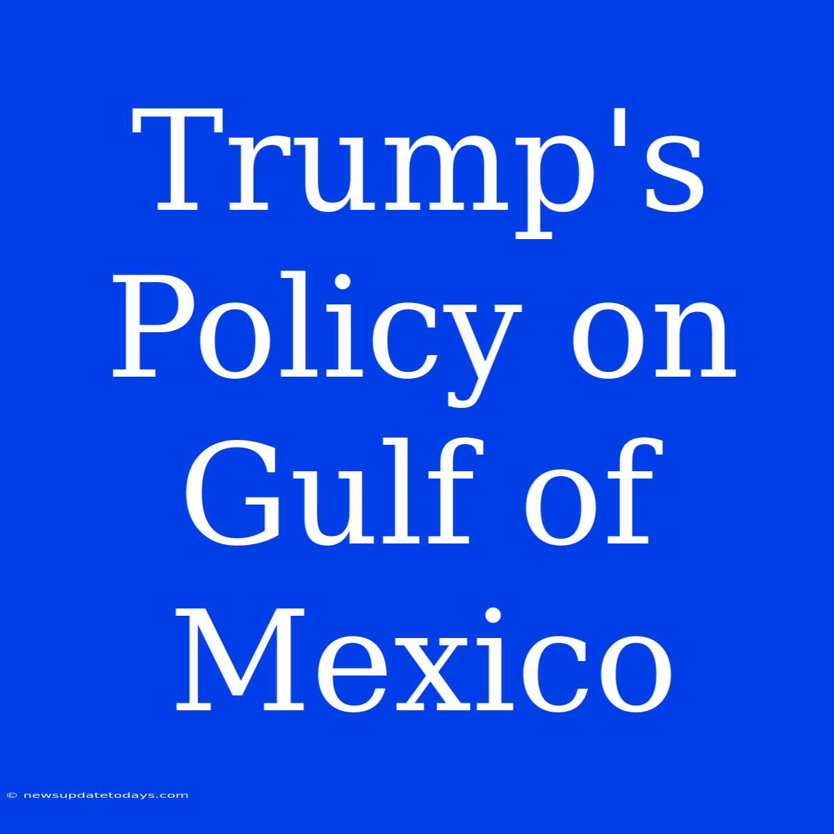 Trump's Policy On Gulf Of Mexico