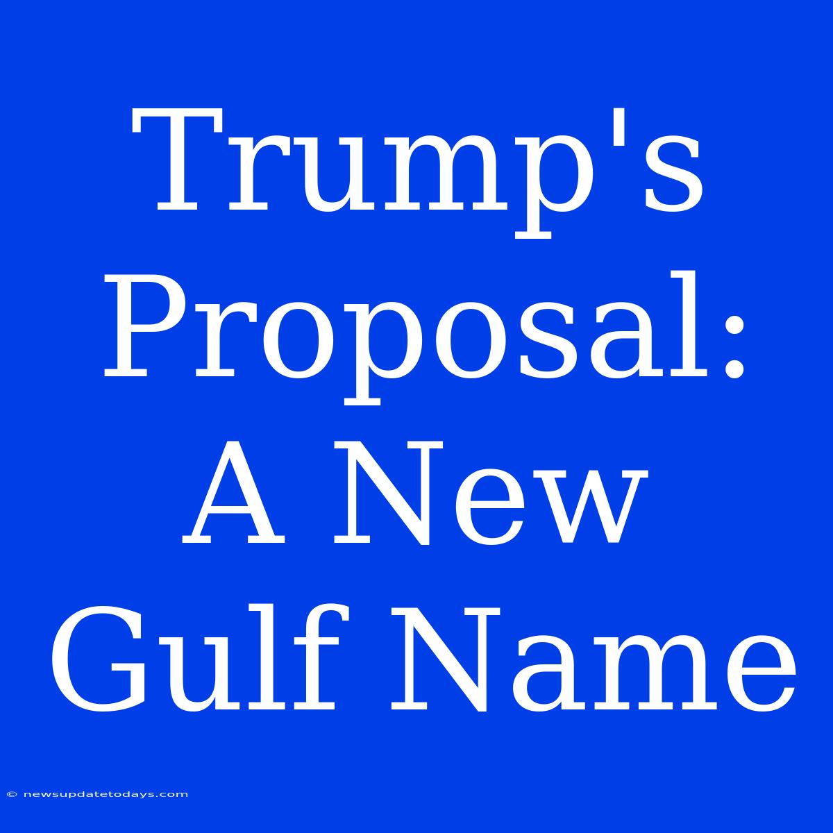 Trump's Proposal: A New Gulf Name