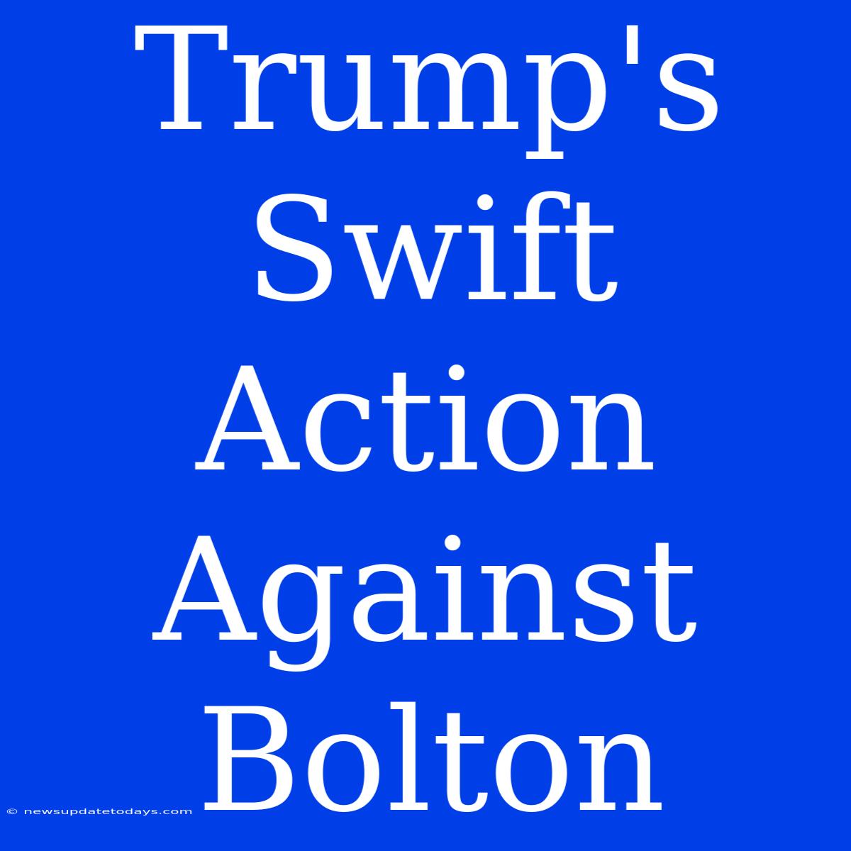 Trump's Swift Action Against Bolton