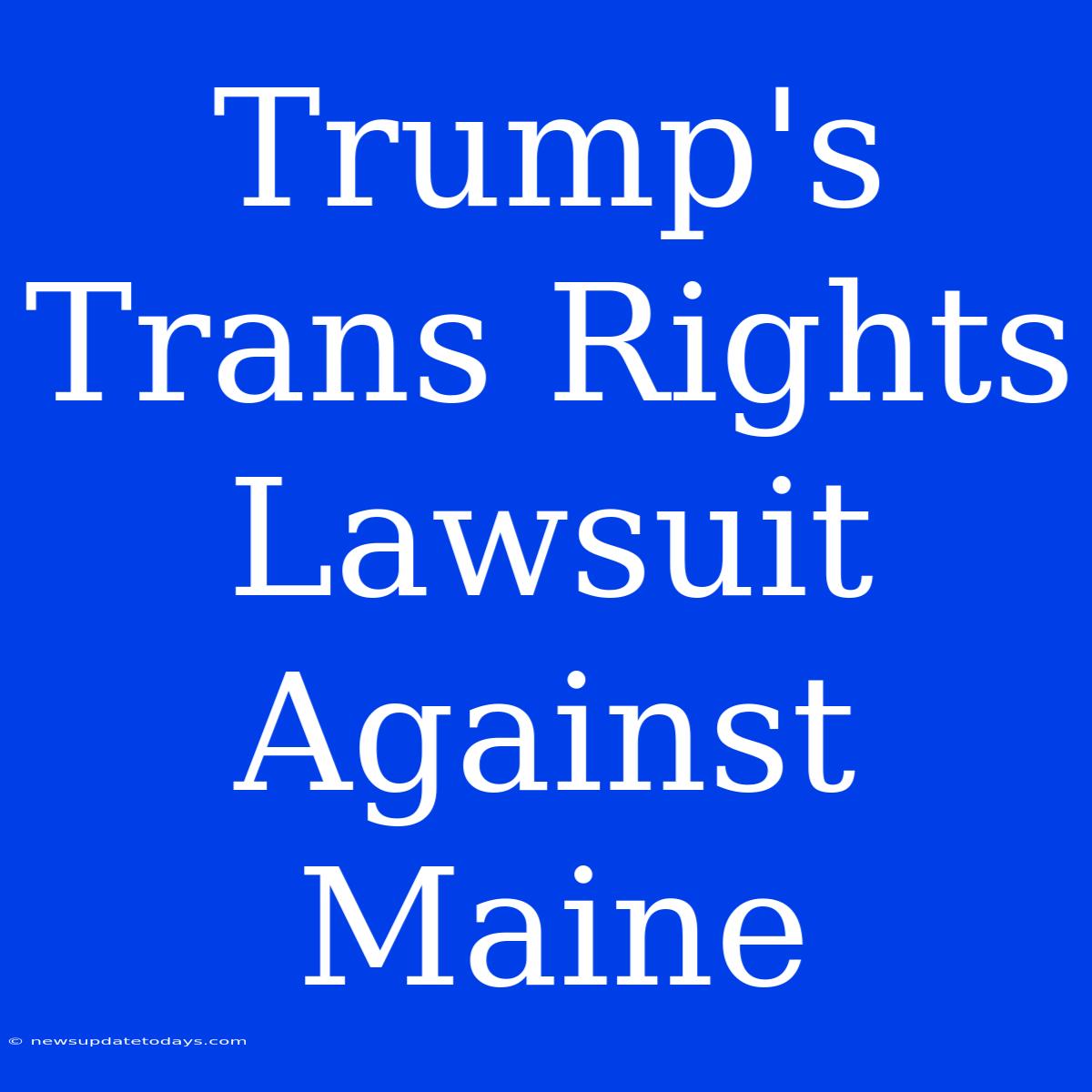 Trump's Trans Rights Lawsuit Against Maine