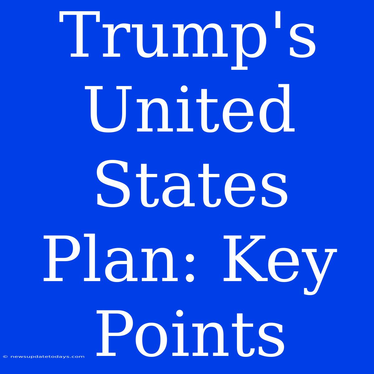 Trump's United States Plan: Key Points