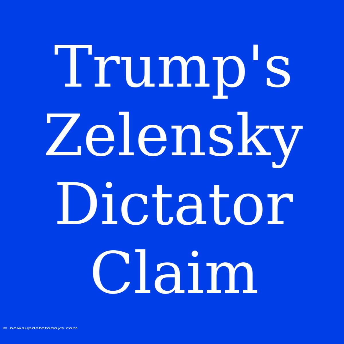 Trump's Zelensky Dictator Claim