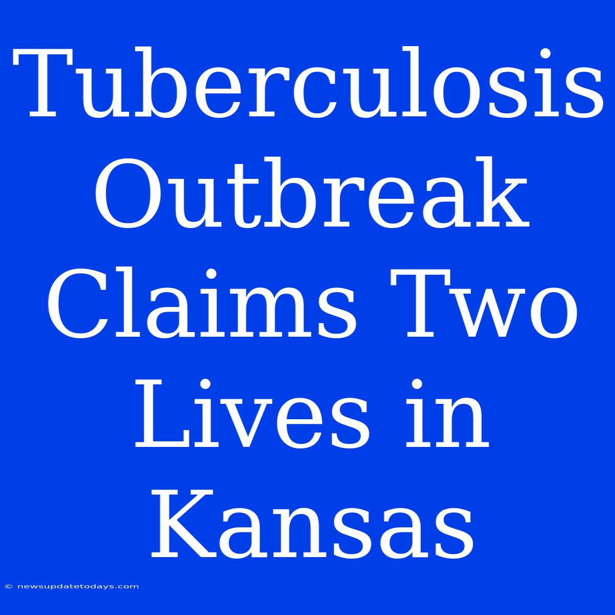 Tuberculosis Outbreak Claims Two Lives In Kansas