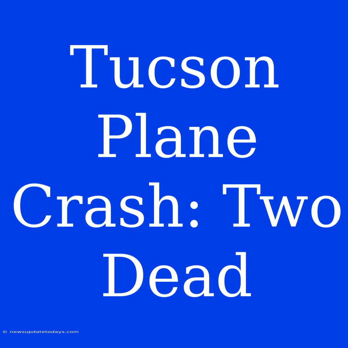 Tucson Plane Crash: Two Dead