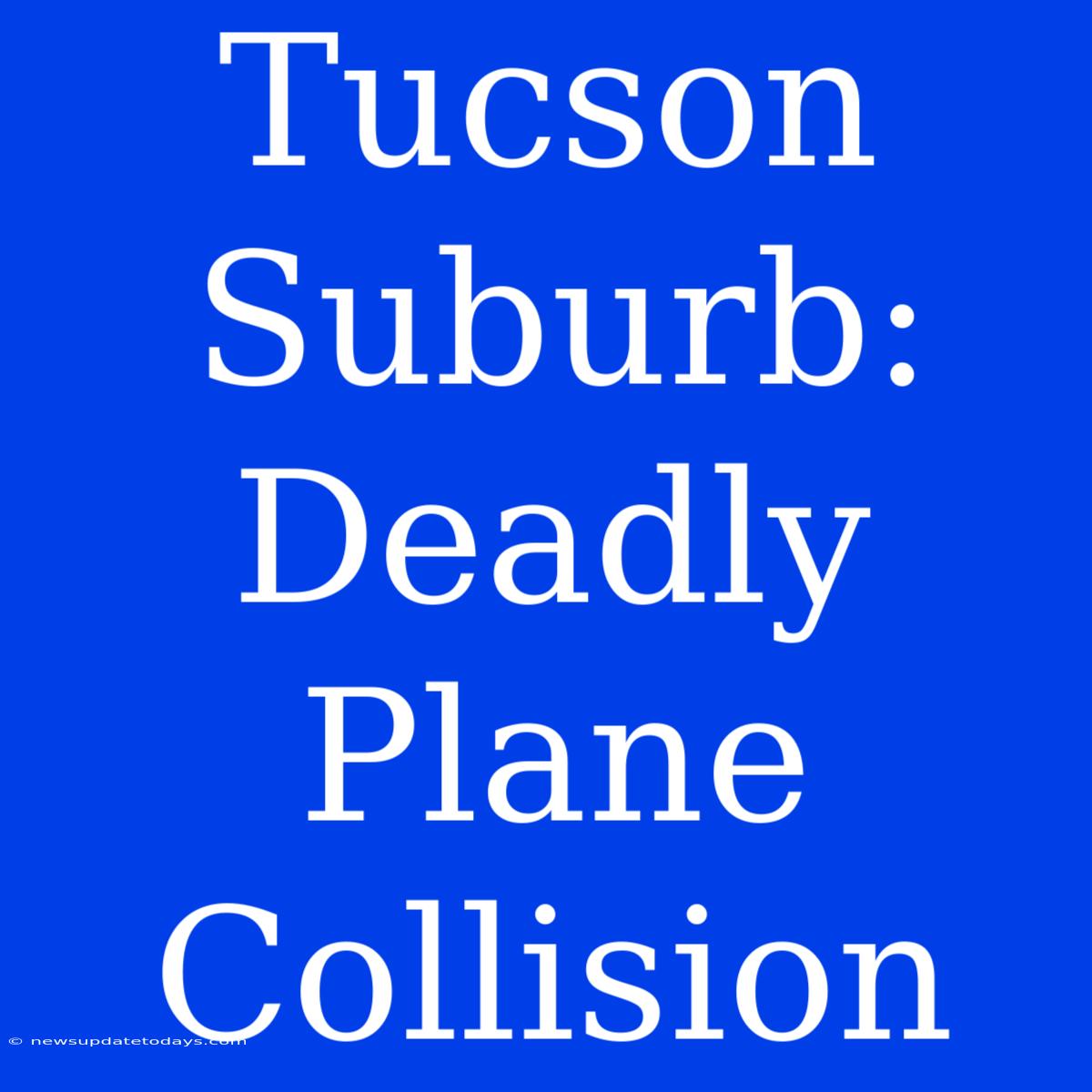 Tucson Suburb: Deadly Plane Collision