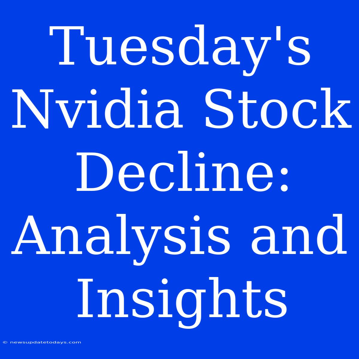 Tuesday's Nvidia Stock Decline: Analysis And Insights