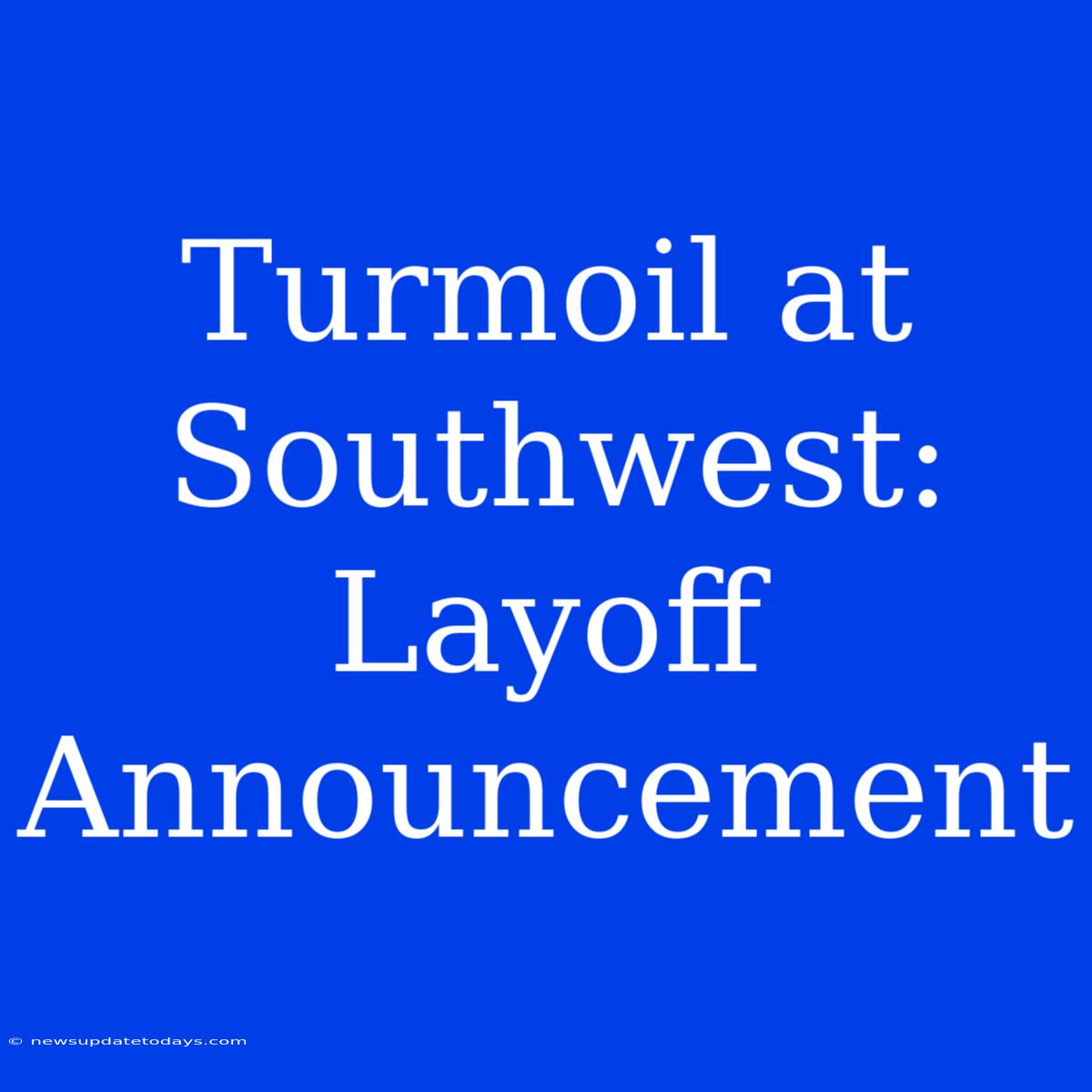 Turmoil At Southwest: Layoff Announcement