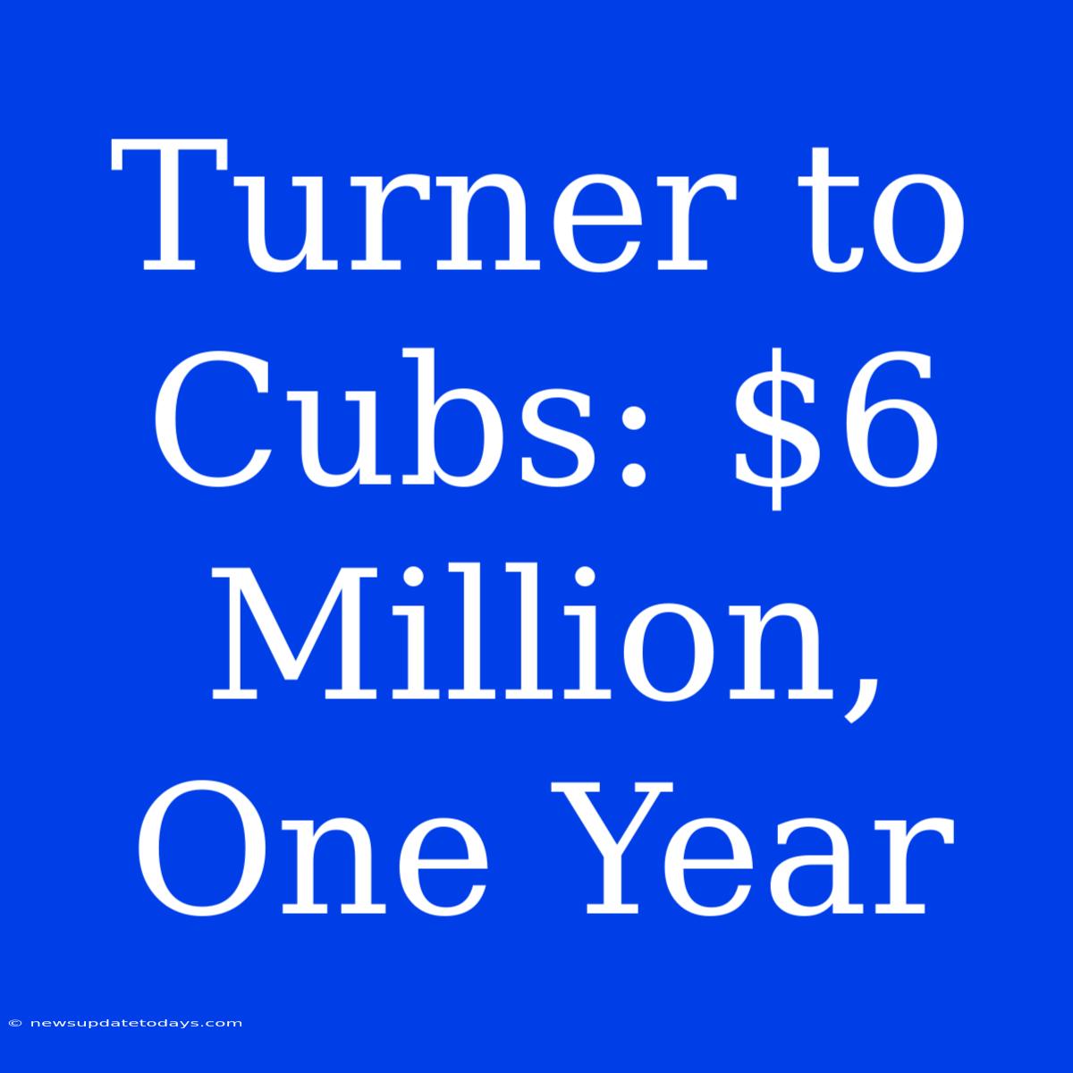 Turner To Cubs: $6 Million, One Year