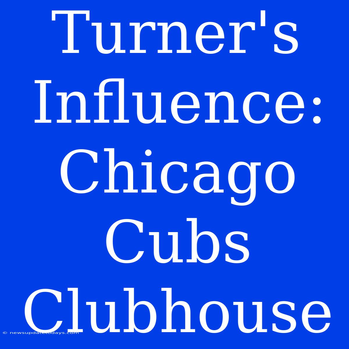 Turner's Influence: Chicago Cubs Clubhouse