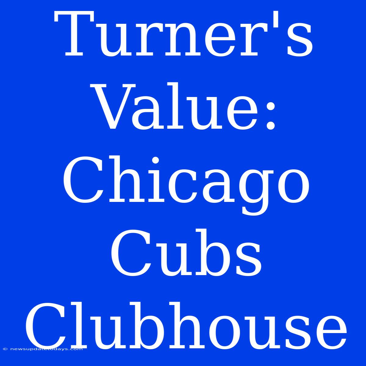 Turner's Value: Chicago Cubs Clubhouse