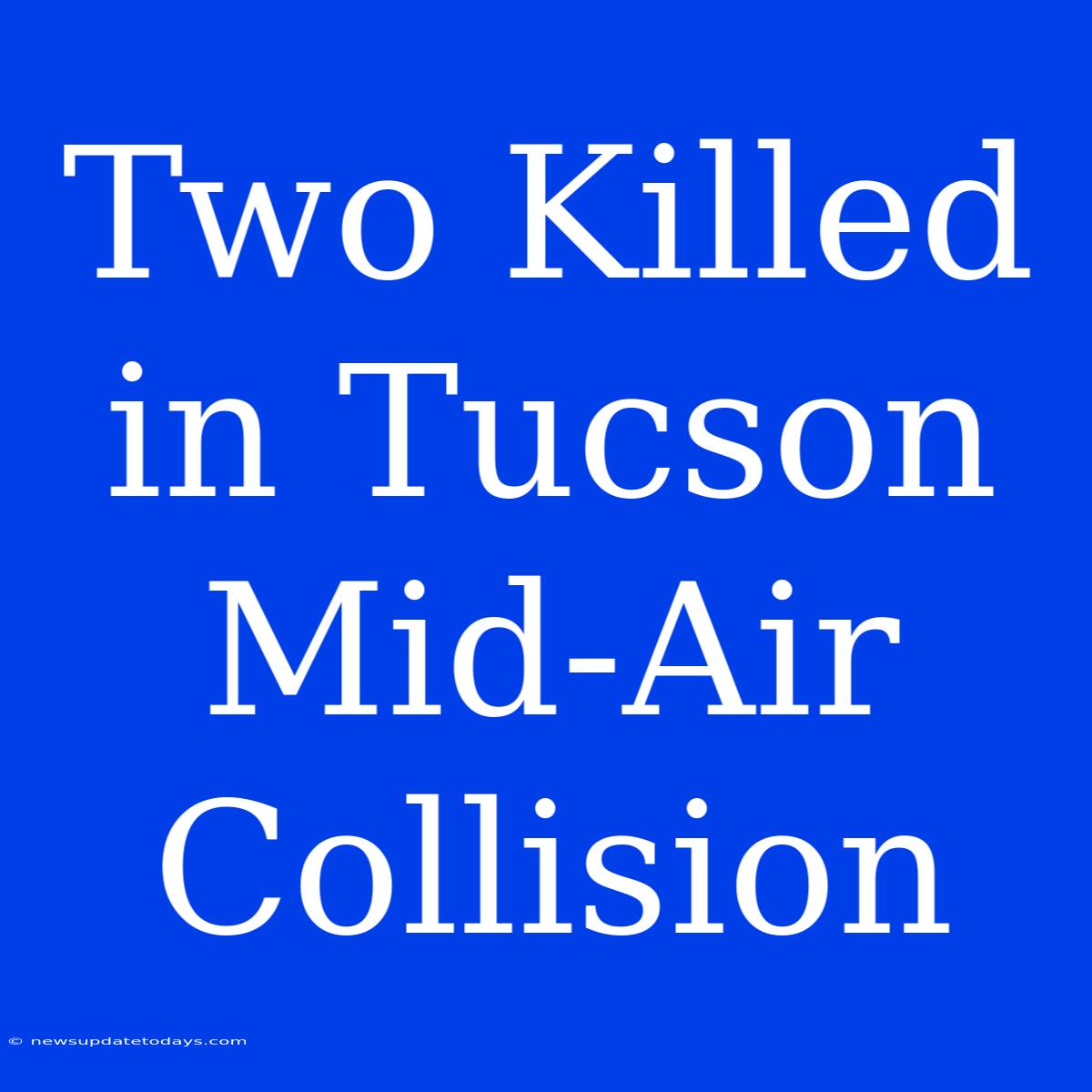 Two Killed In Tucson Mid-Air Collision