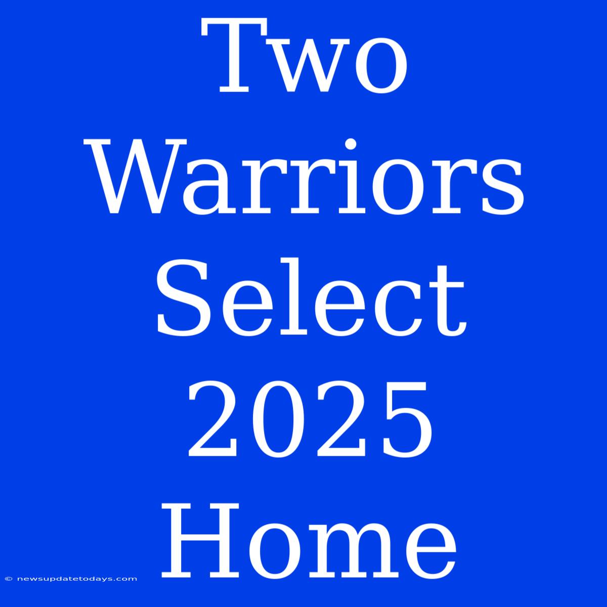 Two Warriors Select 2025 Home