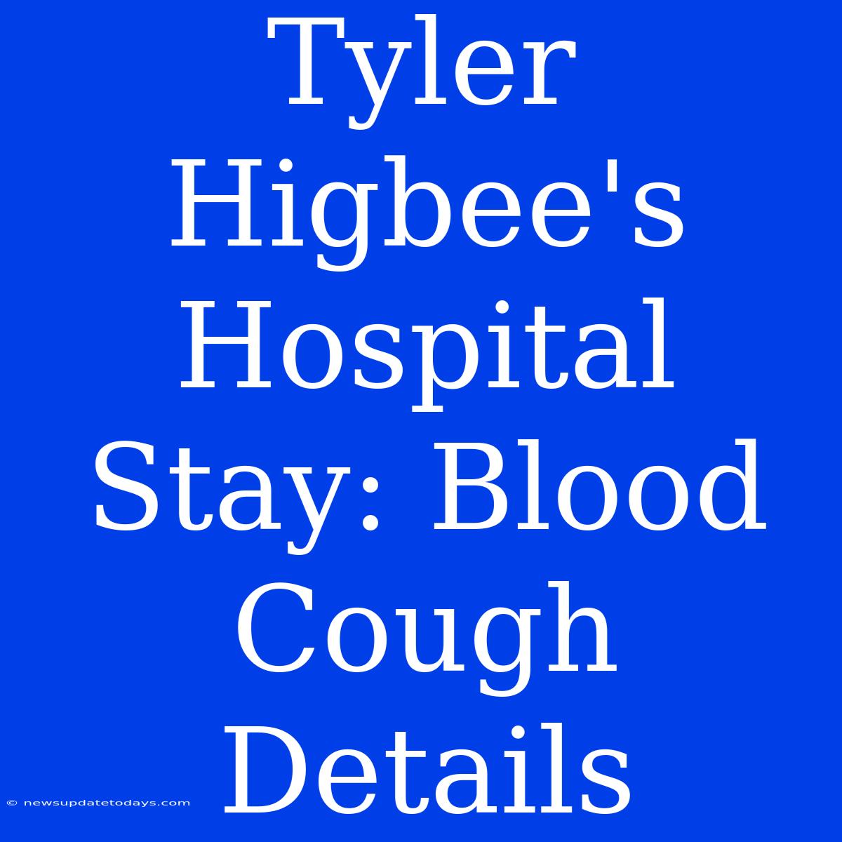 Tyler Higbee's Hospital Stay: Blood Cough Details