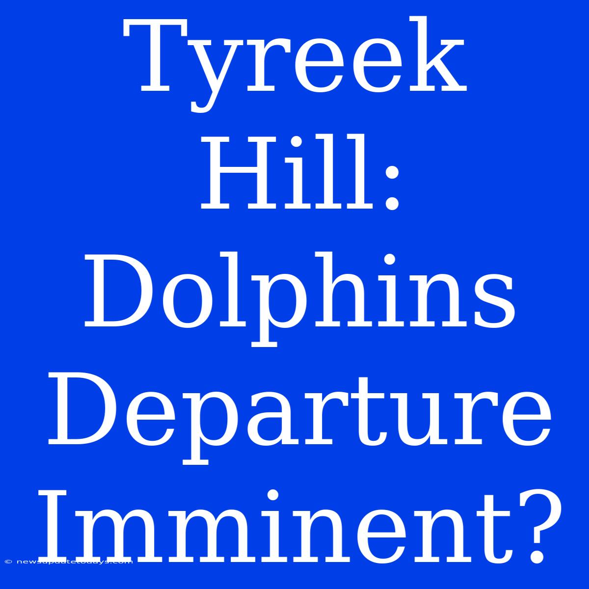 Tyreek Hill: Dolphins Departure Imminent?