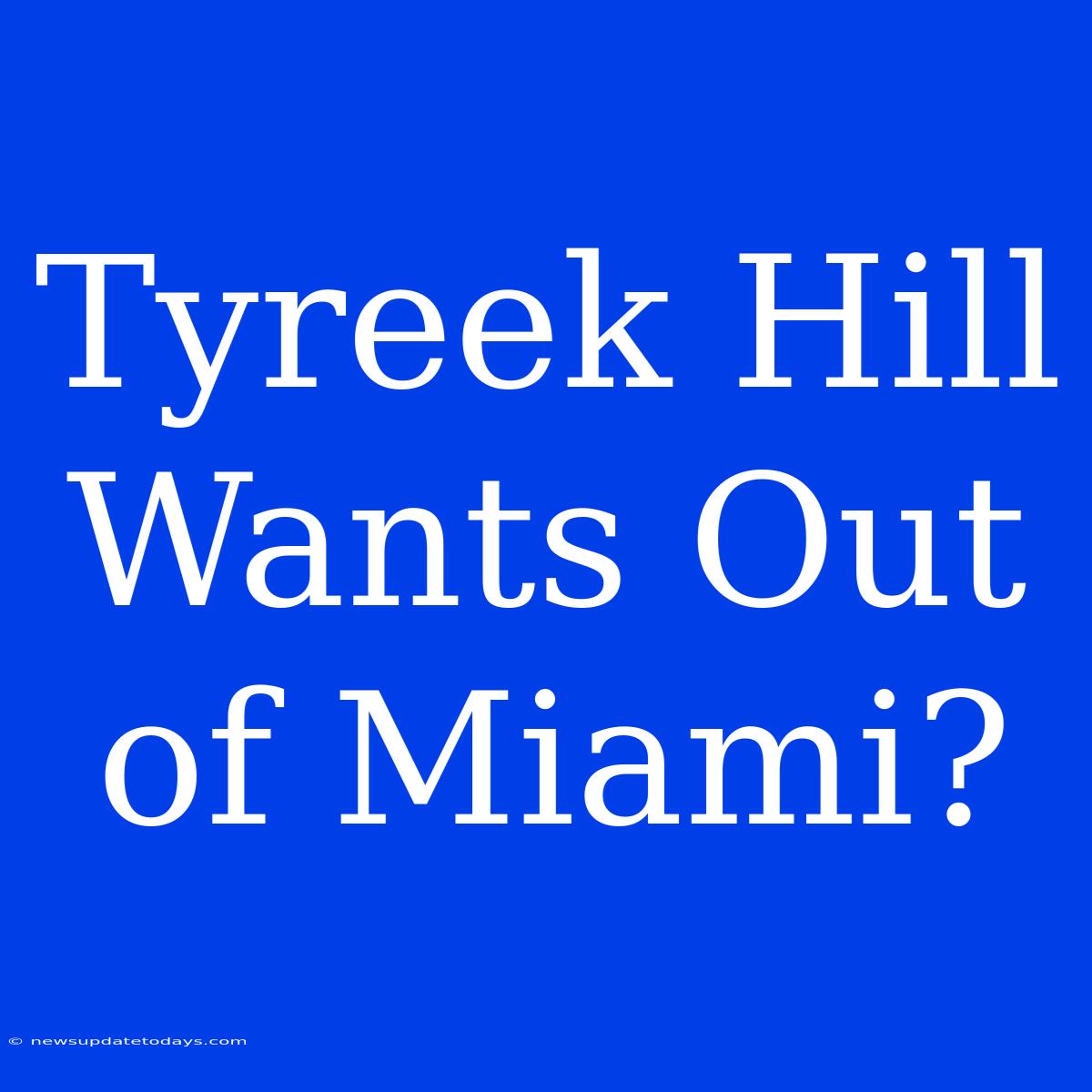 Tyreek Hill Wants Out Of Miami?