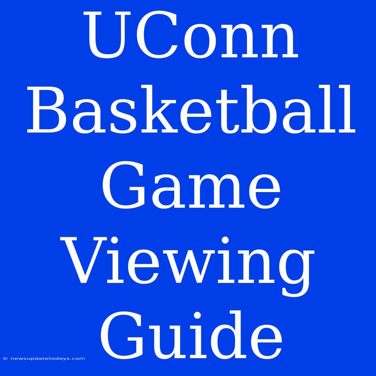 UConn Basketball Game Viewing Guide