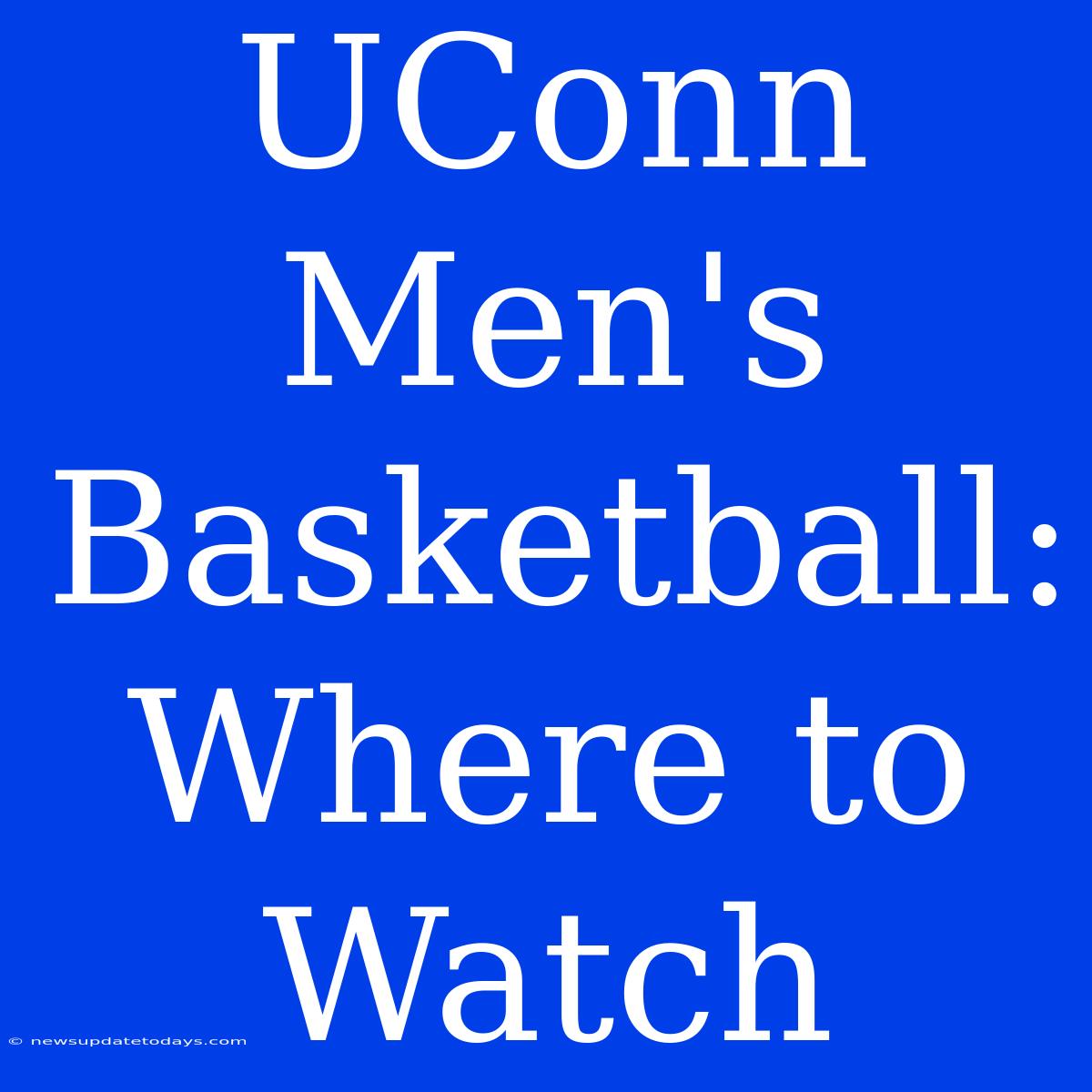 UConn Men's Basketball: Where To Watch