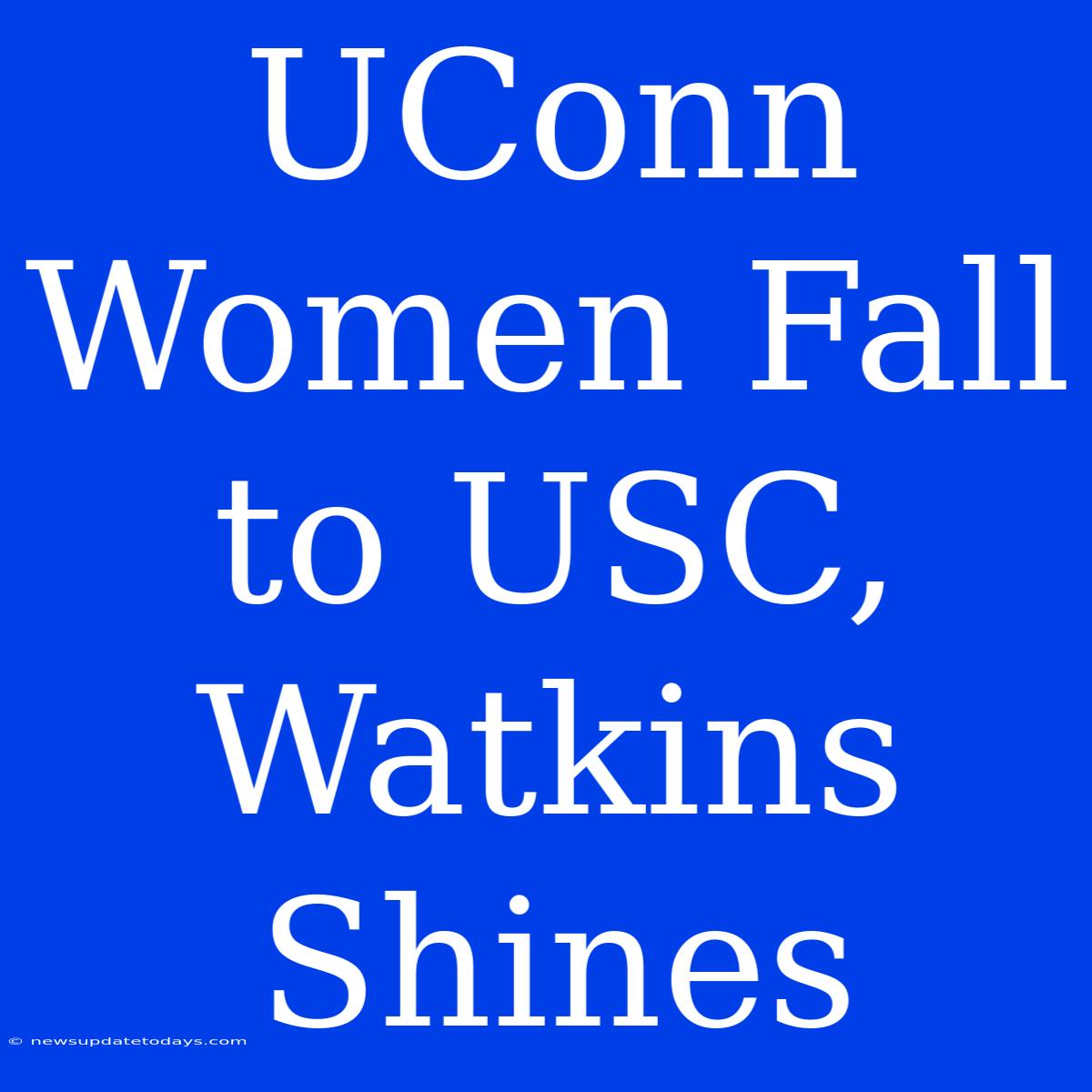 UConn Women Fall To USC, Watkins Shines